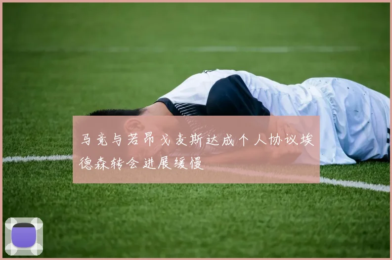 马竞与若昂戈麦斯达成个人协议埃德森转会进展缓慢