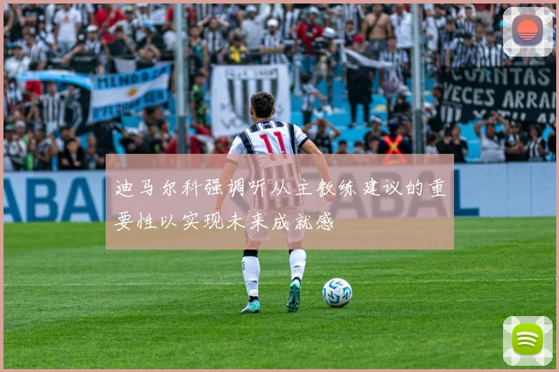 迪马尔科强调听从主教练建议的重要性以实现未来成就感