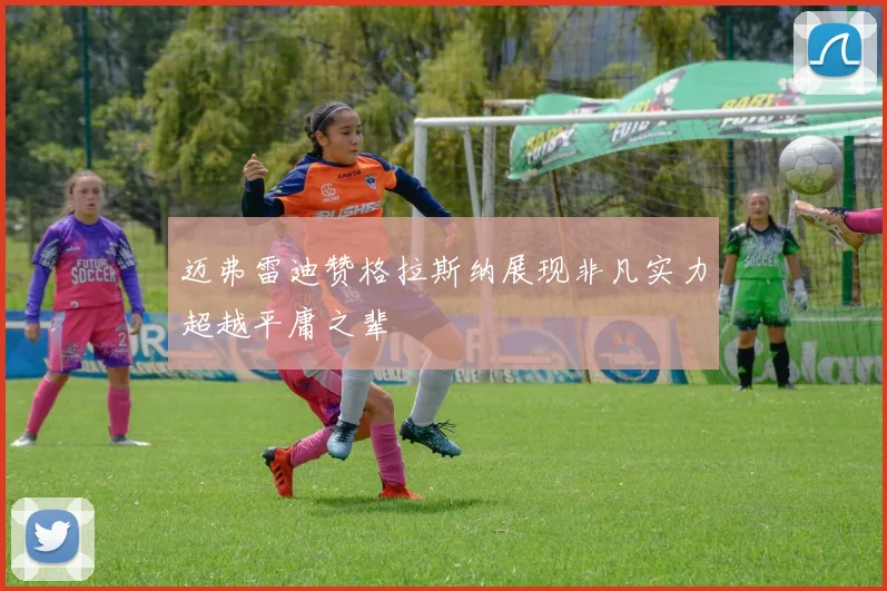 迈弗雷迪赞格拉斯纳展现非凡实力超越平庸之辈